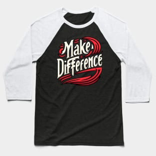 MAKE A DIFFERENCE - TYPOGRAPHY INSPIRATIONAL QUOTES Baseball T-Shirt